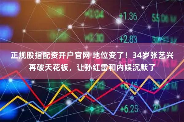 正规股指配资开户官网 地位变了！34岁张艺兴再破天花板，让孙红雷和内娱沉默了